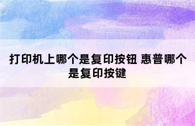 打印机上哪个是复印按钮 惠普哪个是复印按键